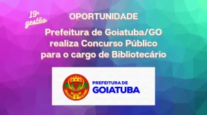 OPORTUNIDADE – PREFEITURA DO MUNICÍPIO DE GOIATUBA/GO REALIZA CONCURSO PÚBLICO PARA O CARGO DE BIBLIOTECÁRIO