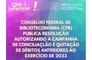 CONSELHO FEDERAL DE BIBLIOTECONOMIA (CFB) PUBLICA RESOLUÇÃO AUTORIZANDO A CAMPANHA DE CONCILIAÇLÃO E QUITAÇÃO DE DÉBITOS ANTERIORES AO EXERCÍCIO DE 2023