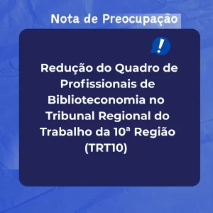 NOTA DE PREOCUPAÇÃO  – Redução do Quadro de Profissionais de Biblioteconomia no Tribunal Regional do Trabalho da 10ª Região (TRT10)